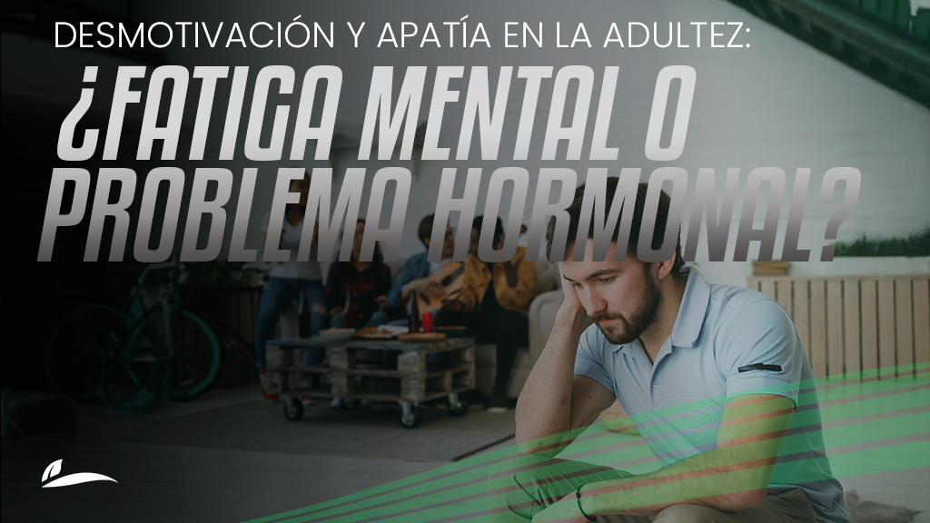 Desmotivación y apatía en la adultez_ ¿Fatiga mental o problema hormonal